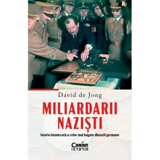 Miliardarii nazisti. Istoria intunecata a celor mai bogate dinastii germane - David de Jong Miliardarii nazisti. Istoria intunecata a celor mai bogate dinastii germane - David de Jong