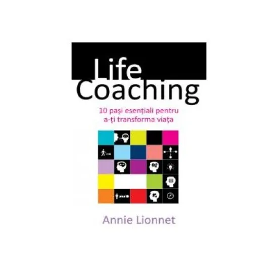 Life coaching - 10 pasi esentiali pentru a-ti transforma viata - Annie Lionnet Life coaching - 10 pasi esentiali pentru a-ti transforma viata - Annie Lionnet