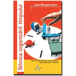 TEHNICA ORGANIZARII TIMPULUI - Sistemul imbatabil pentru a prelua controlul asupra programului si vietii tale - Julie Morgenstern
