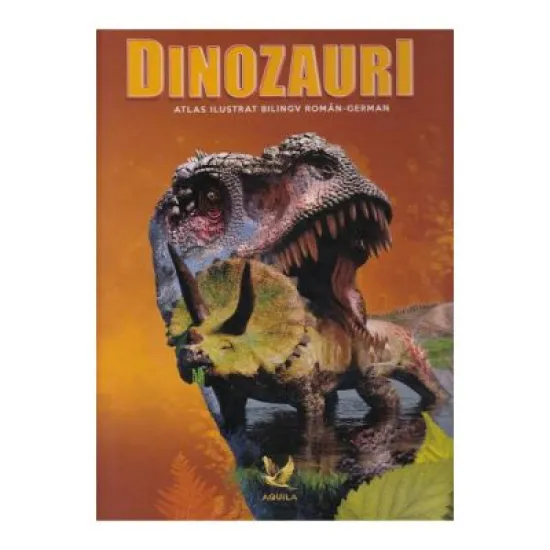 Dinozauri. Atlas ilustrat bilingv roman-german Dinozauri. Atlas ilustrat bilingv roman-german