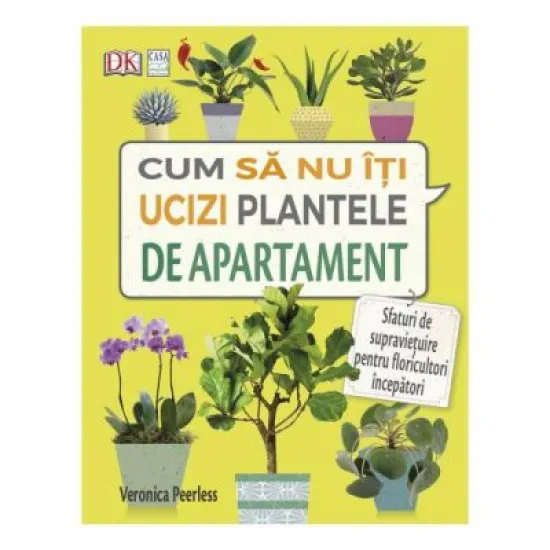 Cum sa nu-ti ucizi plantele de apartament - Veronica Peerless Cum sa nu-ti ucizi plantele de apartament - Veronica Peerless