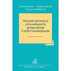 Sistemul electoral si referendumul in jurisprudenta Curtii Constitutionale - Marian Enache