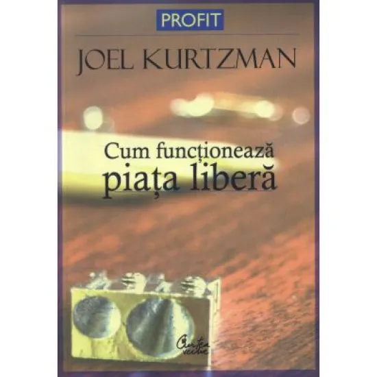 Cum functioneaza piata libera - Joel Kurtzman