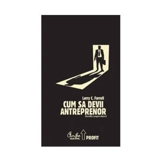 Cum sa devii antreprenor - Dezvolta-ti propria afacere! - Larry C. Farrell Cum sa devii antreprenor - Dezvolta-ti propria afacere! - Larry C. Farrell