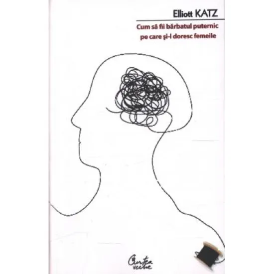 Cum sa fii barbatul puternic pe care si-l doreste o femeie - Elliot Katz Cum sa fii barbatul puternic pe care si-l doreste o femeie - Elliot Katz