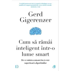 Cum sa ramai inteligent intr-o lume smart - Gerd Gigerenzer