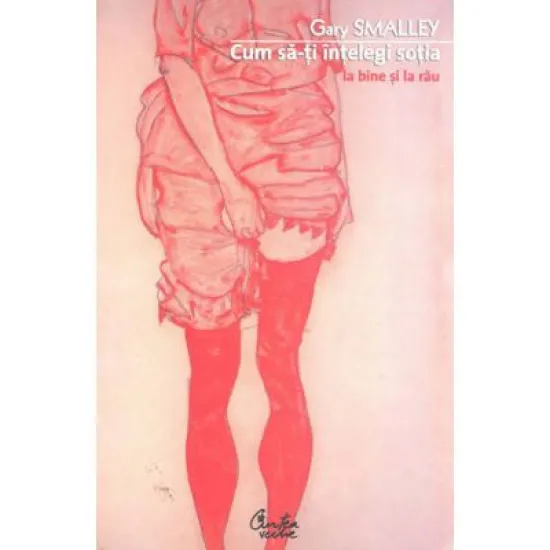 Cum sa-ti intelegi sotia. La bine si la rau - Gary Smalley
