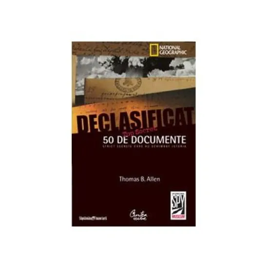 Declasificat. 50 de documente strict secrete care au schimbat istoria - Thomas B. Allen Declasificat. 50 de documente strict secrete care au schimbat istoria - Thomas B. Allen