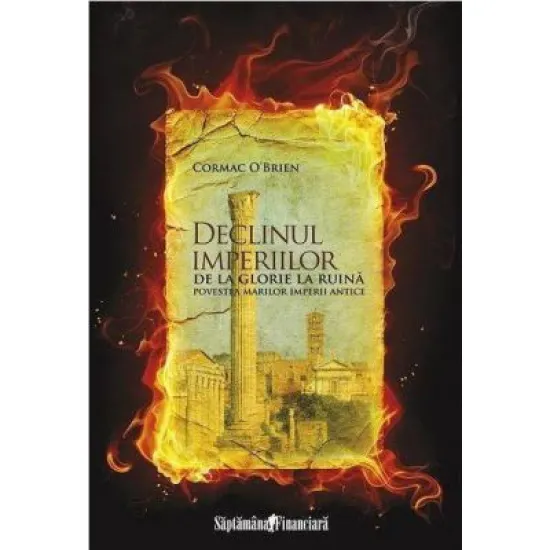 Declinul imperiilor - De la glorie la ruină. - Cormac O'Brien Declinul imperiilor - De la glorie la ruină. - Cormac O'Brien
