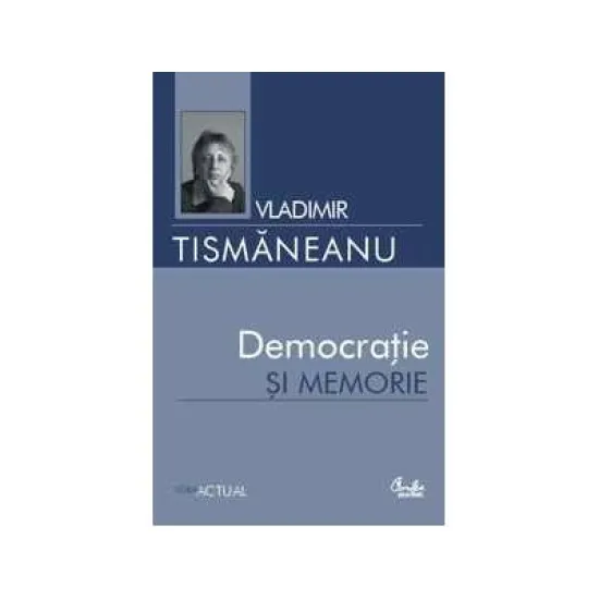 Democratie si memorie - Vladimir Tismaneanu Democratie si memorie - Vladimir Tismaneanu