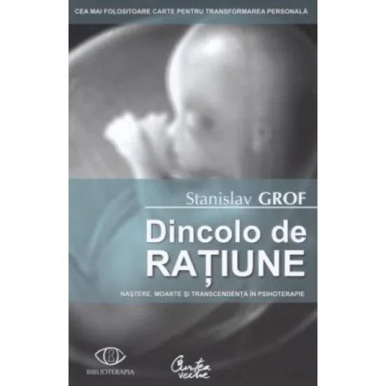 Dincolo de ratiune. Nastere, moarte si transcendenta in psihoterapie - Stanislav Grof Dincolo de ratiune. Nastere, moarte si transcendenta in psihoterapie - Stanislav Grof