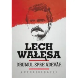 Drumul spre adevar. Autobiografie - Lech Walesa