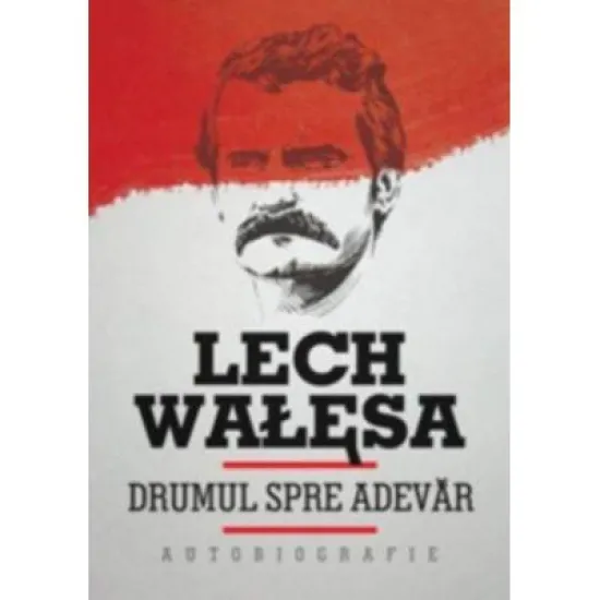 Drumul spre adevar. Autobiografie - Lech Walesa Drumul spre adevar. Autobiografie - Lech Walesa