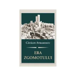 Era zgomotului Despre politica, discernamant si arta convietuirii - Catalin Avramescu