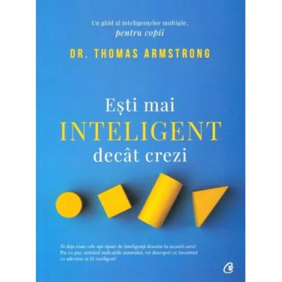 Esti mai inteligent decat crezi. Un ghid al inteligentelor multiple, pentru copii. Editia a II-a - Dr. Thomas Armstrong Esti mai inteligent decat crezi. Un ghid al inteligentelor multiple, pentru copii. Editia a II-a - Dr. Thomas Armstrong