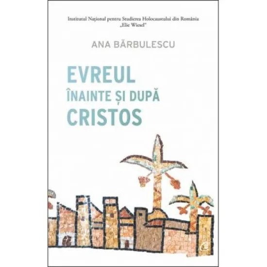 Evreul inainte si dupa Cristos - Ana Barbulescu Evreul inainte si dupa Cristos - Ana Barbulescu