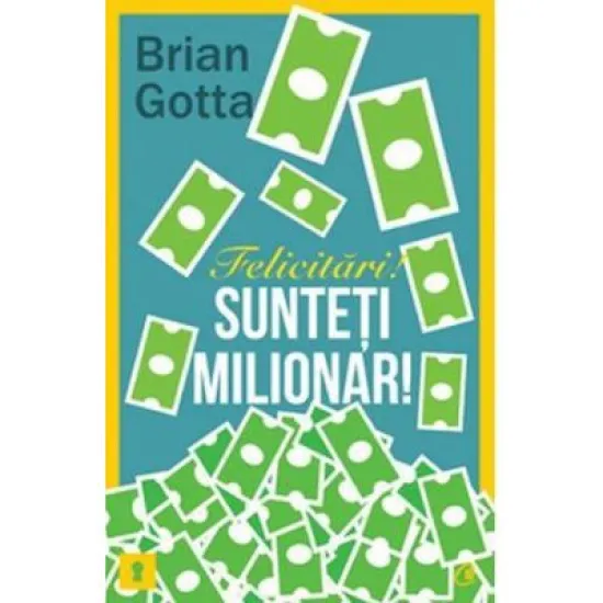 Felicitari! Sunteti milionar! - Brian Gotta Felicitari! Sunteti milionar! - Brian Gotta
