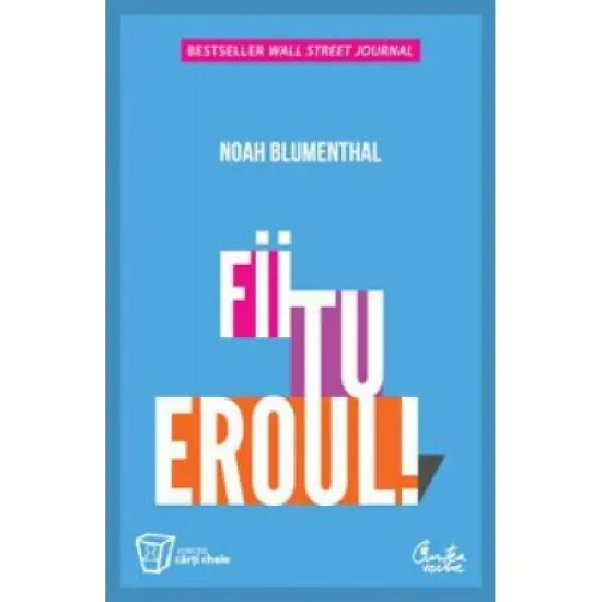 Fii tu eroul! Trei cai esentiale pentru depasirea provocarilor la slujba si in viata - Noah Blumenthal Fii tu eroul! Trei cai esentiale pentru depasirea provocarilor la slujba si in viata - Noah Blumenthal