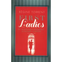 First Ladies. De la Eleanor Roosevelt la Hillary Clinton - Regine Torrent