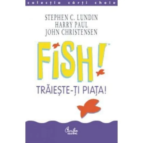 FISH! Traieste-ti piata! - Stephen C. Lundin FISH! Traieste-ti piata! - Stephen C. Lundin