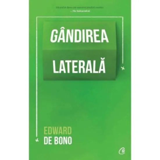Gandirea laterala. Editia a IV-a - Edward de Bono Gandirea laterala. Editia a IV-a - Edward de Bono
