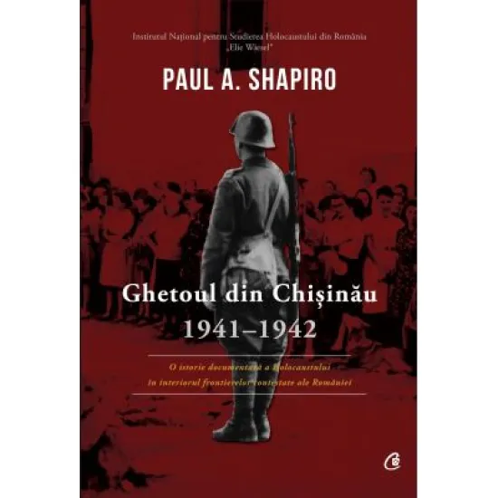 Ghetoul din Chisinau 1941-1942 - Paul A. Shapiro Ghetoul din Chisinau 1941-1942 - Paul A. Shapiro