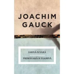 Iarna-n vara. Primavara-n toamna Amintiri - Joachim Gauck
