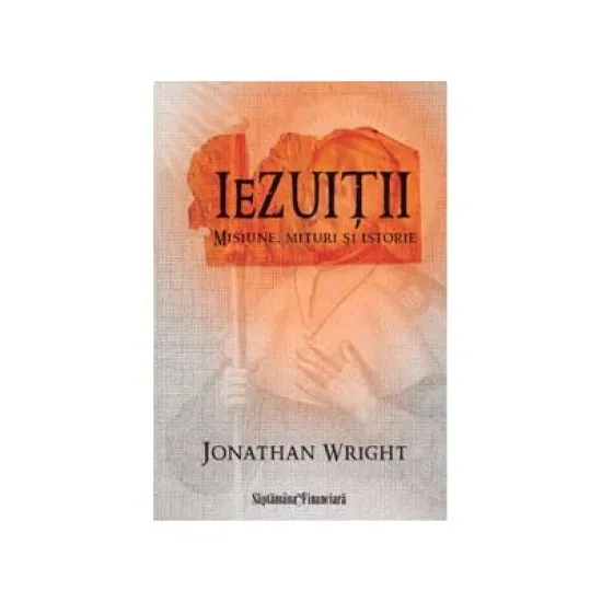 Iezuitii. Misiune, mituri si istorie - Jonathan Wright Iezuitii. Misiune, mituri si istorie - Jonathan Wright