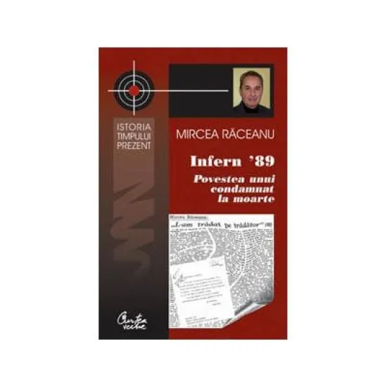 Infern ’89 - Povestea unui condamnat la moarte - Mircea Raceanu Infern ’89 - Povestea unui condamnat la moarte - Mircea Raceanu