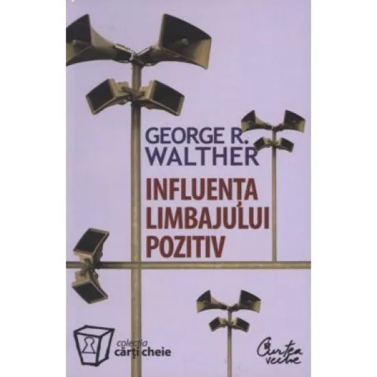 Influenta limbajului pozitiv - George R. Walther Influenta limbajului pozitiv - George R. Walther