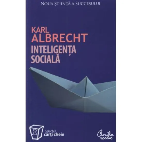 Inteligenta sociala. Noua stiinta a succesului - Karl Albrecht Inteligenta sociala. Noua stiinta a succesului - Karl Albrecht