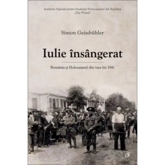 Iulie insangerat. Romania si Holocaustul din vara lui 1941 - Simon Geissbuhler Iulie insangerat. Romania si Holocaustul din vara lui 1941 - Simon Geissbuhler