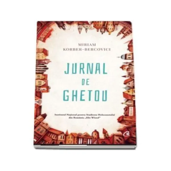 Jurnalul de ghetou - Miriam Korber-Bercovici Jurnalul de ghetou - Miriam Korber-Bercovici