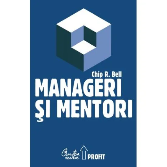 Manageri si mentori. Crearea parteneriatelor educationale - Chip R. Bell Manageri si mentori. Crearea parteneriatelor educationale - Chip R. Bell