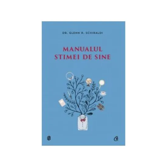 Manualul stimei de sine - Dr. Glenn R. Schiraldi Manualul stimei de sine - Dr. Glenn R. Schiraldi