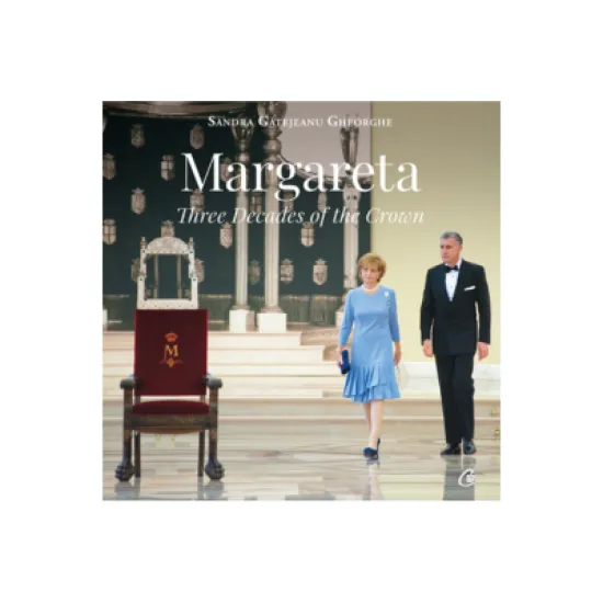 Margareta. Three decades of the Crown, 1990-2020 - Sandra Gatejeanu Gheorghe Margareta. Three decades of the Crown, 1990-2020 - Sandra Gatejeanu Gheorghe