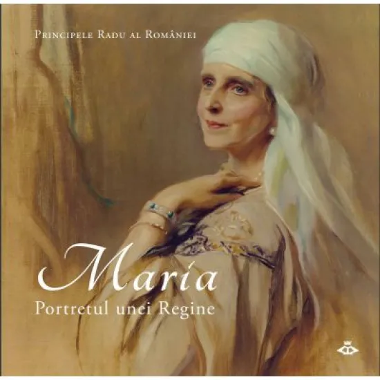 Maria. Portretul unei regine - Principele Radu al Romaniei Maria. Portretul unei regine - Principele Radu al Romaniei