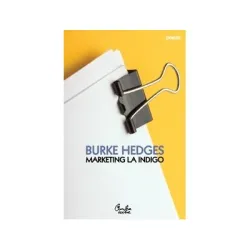 Marketing la indigo. Cum sa faci avere prin metode testate de altii - Burke Hedges