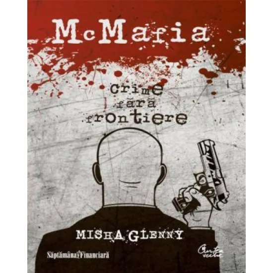 McMafia - Crime fara frontiere - Misha Glenny McMafia - Crime fara frontiere - Misha Glenny