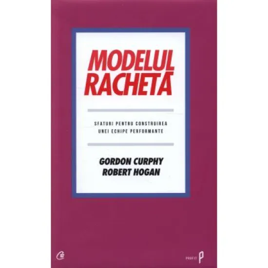 Modelul racheta. Sfaturi pentru construirea unei echipe performante - Gordon Curphy Modelul racheta. Sfaturi pentru construirea unei echipe performante - Gordon Curphy