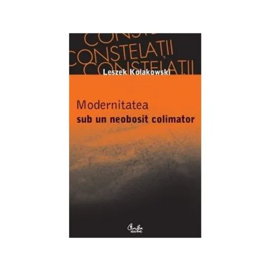 Modernitatea sub un neobosit colimator - Leszek Kolakowski Modernitatea sub un neobosit colimator - Leszek Kolakowski