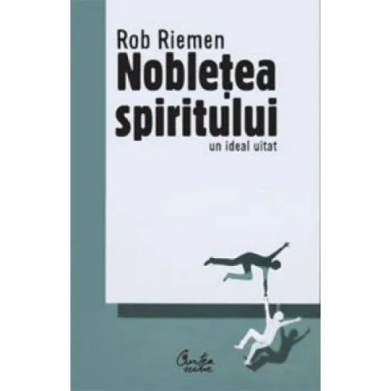 Nobletea spiritului - Un ideal uitat - Rob Riemen Nobletea spiritului - Un ideal uitat - Rob Riemen