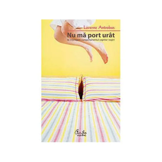 Nu ma port urat - Sa intelegem comportamentul copiilor nostri - Laverne Antrobus Nu ma port urat - Sa intelegem comportamentul copiilor nostri - Laverne Antrobus