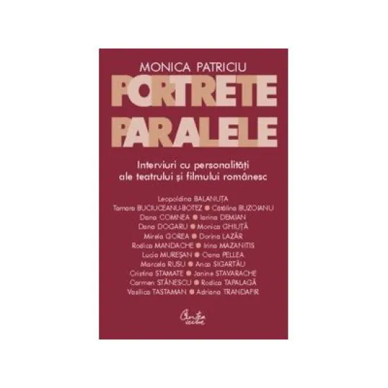 Portrete paralele. Interviuri cu personalitati ale teatrului si filmului romanesc - Monica Patriciu Portrete paralele. Interviuri cu personalitati ale teatrului si filmului romanesc - Monica Patriciu