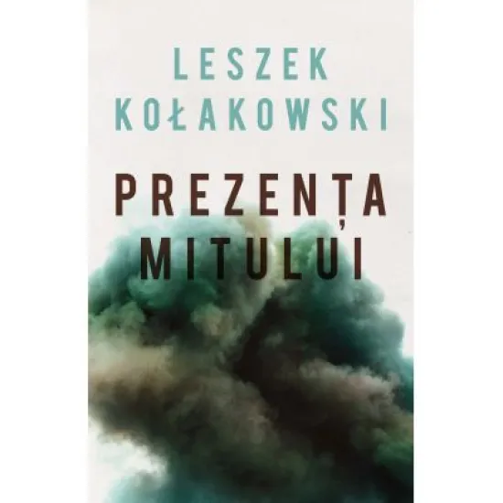 Prezenta mitului Eseuri - Leszek Kolakowski Prezenta mitului Eseuri - Leszek Kolakowski
