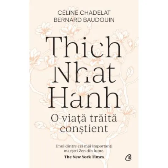 Thich Nhat Hanh. O viata traita constient - Celine Chadelat, Bernard Baudouin Thich Nhat Hanh. O viata traita constient - Celine Chadelat, Bernard Baudouin