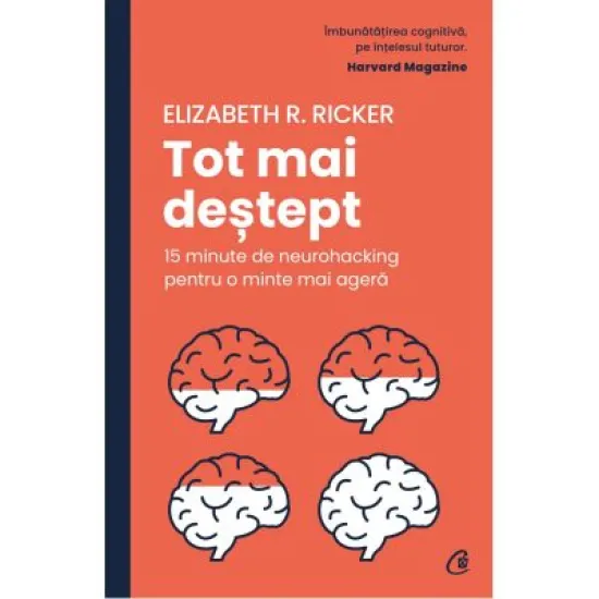 Tot mai destept. 15 minute de neurohacking pentru o minte mai agera - Elizabeth R. Ricker Tot mai destept. 15 minute de neurohacking pentru o minte mai agera - Elizabeth R. Ricker
