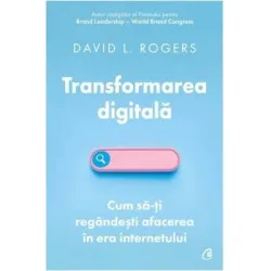 Transformarea digitala. Cum sa-ti regandesti afacerea in era internetului - David L. Rogers