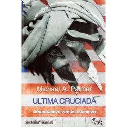 Ultima cruciada - Americanism versus Islamism - Michael A. Palmer