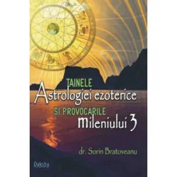 Tainele astrologiei ezoterice si provocarile mileniului 3 - Sorin Bratoveanu
